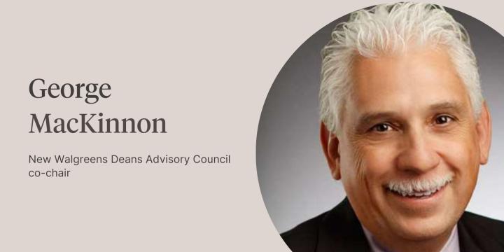 Image of George MacKinnon the new Walgreens Deans Advisory Council Co-Chair